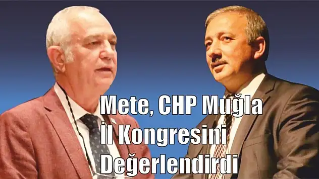 Mete, CHP Muğla İl Kongresini Değerlendirdi