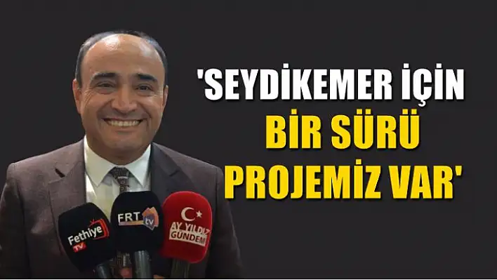 Akdenizli, 'Seydikemer İçin Bir Sürü Projemiz Var' 