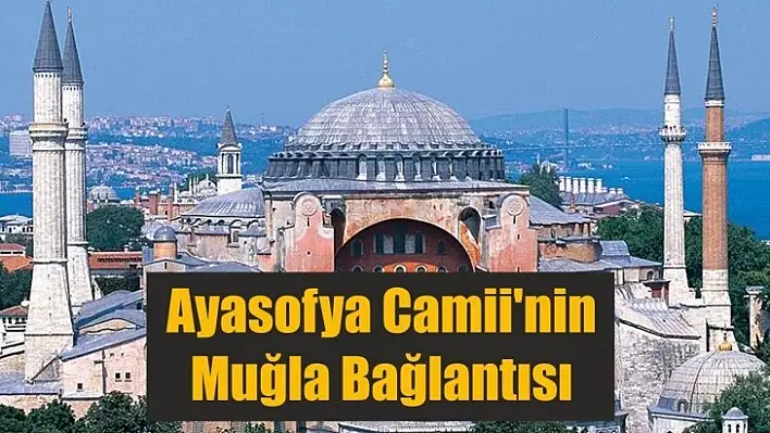 Ayasofya Camii'nin, Muğla Bağlantısı 