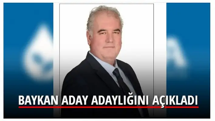 BAYKAN ADAY ADAYLIĞINI AÇIKLADI