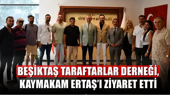 Beşiktaş Taraftarlar Derneği, Kaymakam Ertaş'ı ziyaret etti