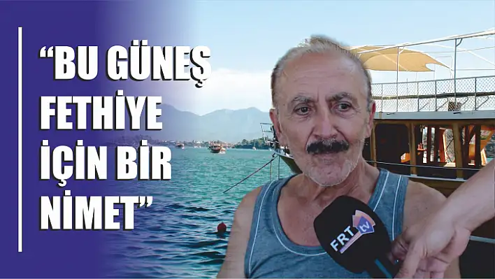 'Bu güneş Fethiye için bir nimet'