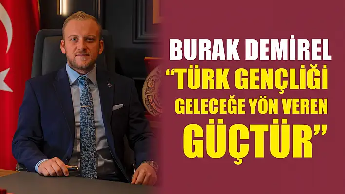Burak Demirel: 'Türk Gençliği Geleceğe Yön Veren Güçtür'