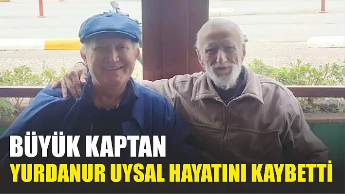 Büyük Kaptan Yurdanur Uysal Hayatını Kaybetti