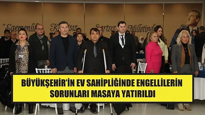 Büyükşehir'in Ev Sahipliğinde Engellilerin Sorunları Masaya Yatırıldı