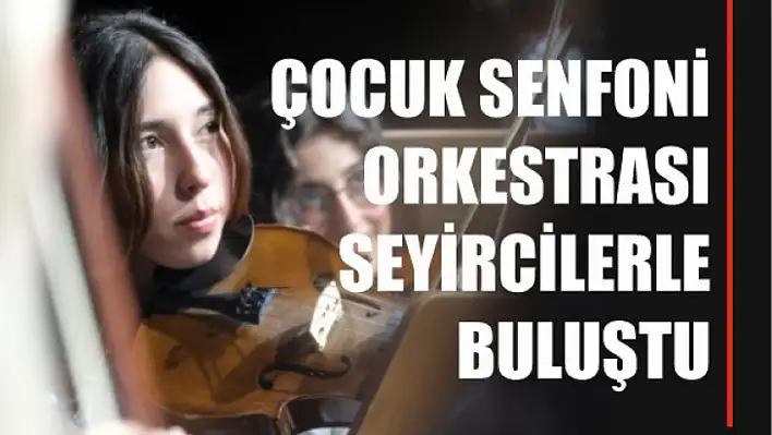 Çocuk senfoni orkestrası seyircilerle buluştu