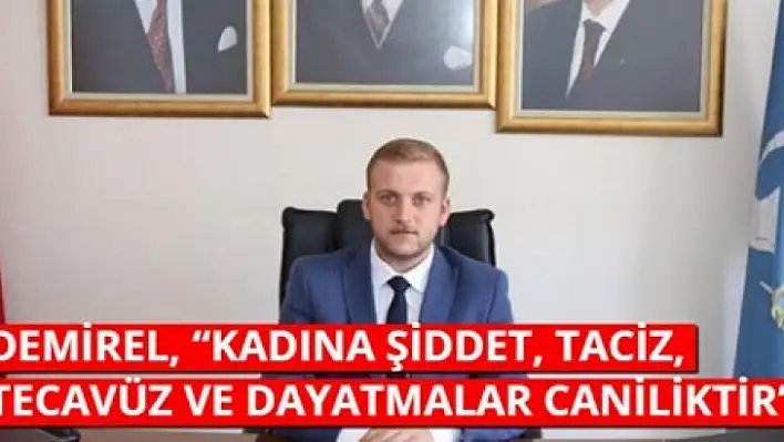 DEMİREL, 'ŞİDDET, TACİZ, TECAVÜZ VE DAYATMALAR CANİLİKTİR'