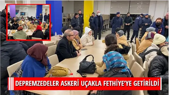 DEPREMZEDELER ASKERİ UÇAKLA FETHİYE'YE GETİRİLDİ