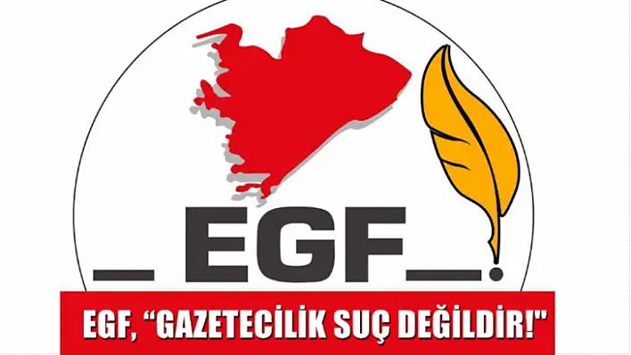 EGF'den Açıklama 'Gazetecilik Suç Değildir!'