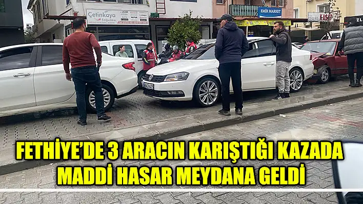 Fethiye'de 3 Aracın Karıştığı Kazada Maddi Hasar Meydana Geldi