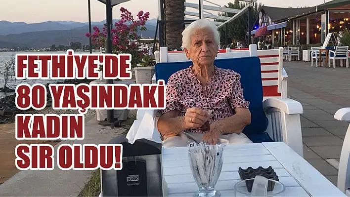 Fethiye'de 80 Yaşındaki Kadın Sır Oldu!