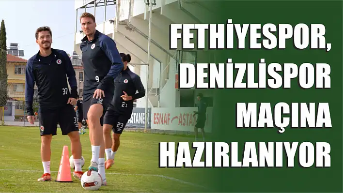 Fethiyespor'da Denizlispor mesaisi sürüyor