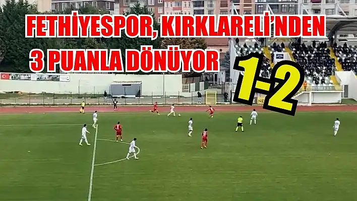 Fethiyespor, Kırklareli'nden 3 puanla dönüyor: 1-2