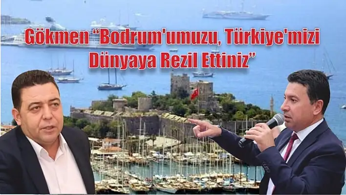 Gökmen 'Bodrum'umuzu, Türkiye'mizi Dünyaya Rezil Ettiniz'