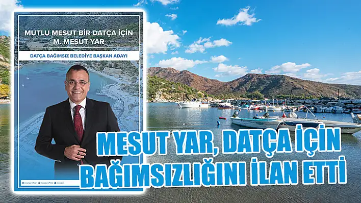 Mesut Yar, Datça İçin Bağımsızlığını İlan Etti