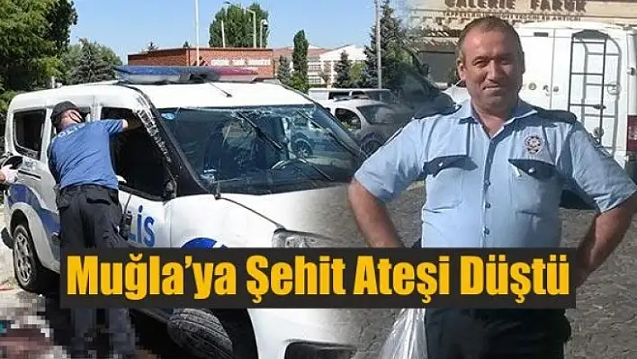 MUĞLAYA ŞEHİT ATEŞİ DÜŞTÜ