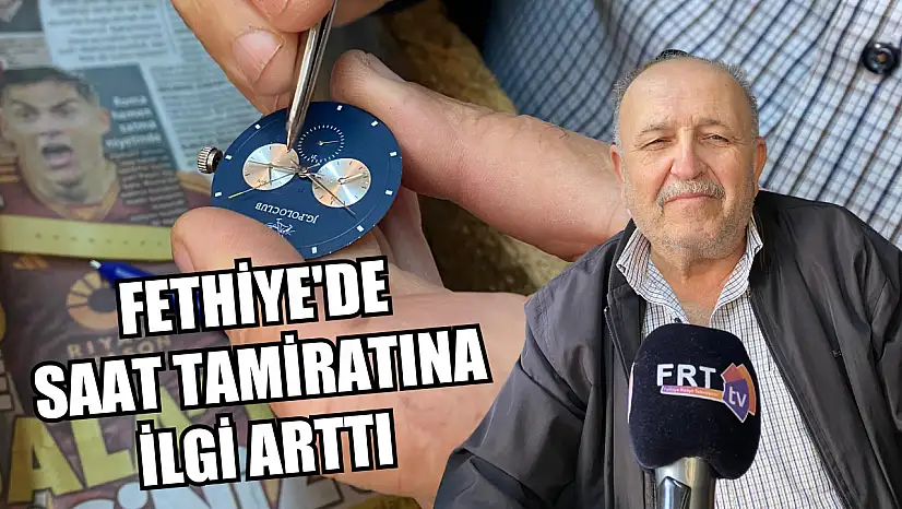 Fethiye'de Saat Tamiratına İlgi Arttı